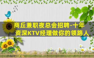 商丘兼职夜总会招聘-十年资深KTV经理做你的领路人